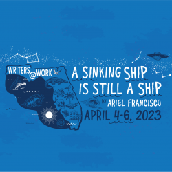 Writers@Work A Sinking Ship Is Still a Ship Events April 4–6, 2023 Writers@Work A Sinking Ship is Still A Ship by Ariel Francisco Event Announcement April 4–6, 2023 on a blue background with the state of florida and beach icons
