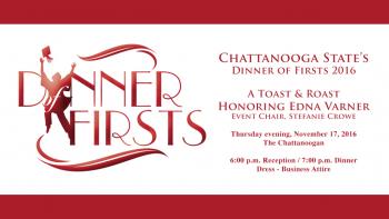 Dinner of First logo in red, Chattanooga State's Dinner of First 2016, A Toast and Roast honoring Edna Varner, Event Chair Stefanie Crown, Thur., Nov. 17, 2016, Chattanoogan, 6 pm Reception, 7 pm dinner, Dress business attire